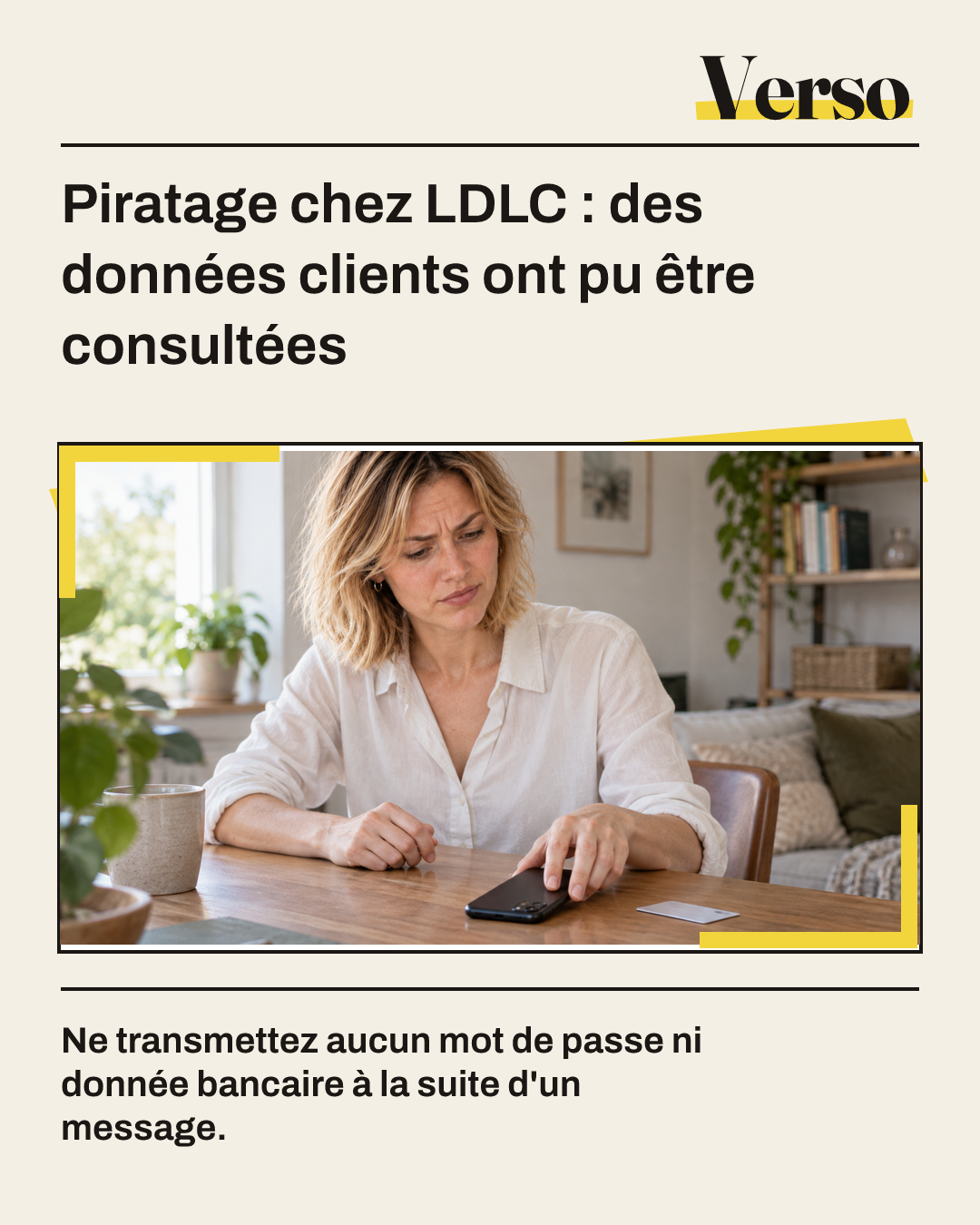 Dans un salon lumineux, Camille touche un téléphone posé sur une table, près d’une carte et d’une tasse. Texte : Piratage chez LDLC : des données clients ont pu être consultées. Ne transmettez aucun mot de passe ni donnée bancaire à la suite d'un message.